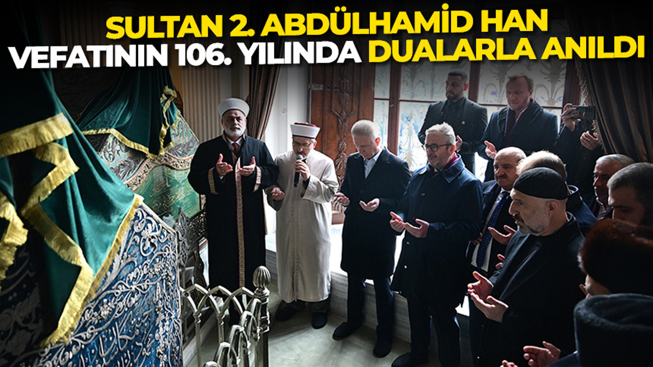 Sultan 2. Abdülhamid Han vefatının 106. yılında anıldı